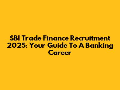 SBI Trade Finance Recruitment 2025: Your Guide To A Banking Career
