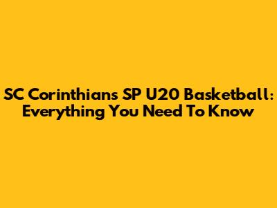 SC Corinthians SP U20 Basketball: Everything You Need To Know