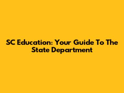 SC Education: Your Guide To The State Department