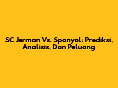 SC Jerman Vs. Spanyol: Prediksi, Analisis, Dan Peluang