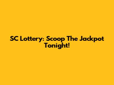 SC Lottery: Scoop The Jackpot Tonight!