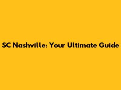 SC Nashville: Your Ultimate Guide