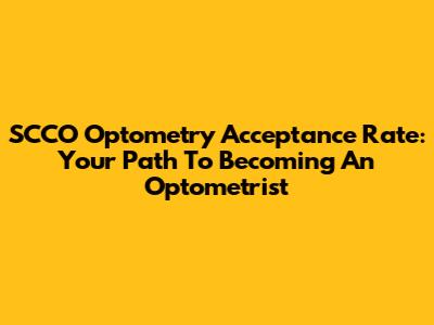 SCCO Optometry Acceptance Rate: Your Path To Becoming An Optometrist