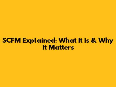 SCFM Explained: What It Is & Why It Matters