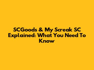 SCGoods & My Screak SC Explained: What You Need To Know