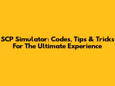 SCP Simulator: Codes, Tips & Tricks For The Ultimate Experience
