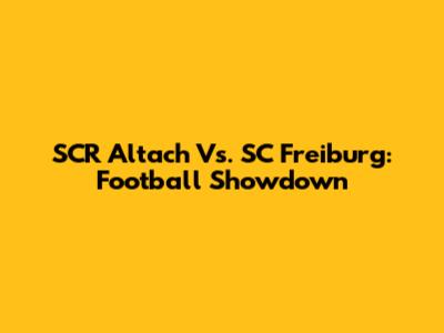 SCR Altach Vs. SC Freiburg: Football Showdown