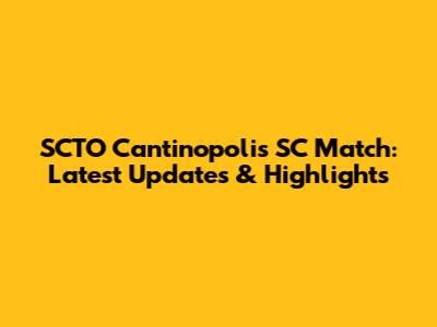 SCTO Cantinopolis SC Match: Latest Updates & Highlights