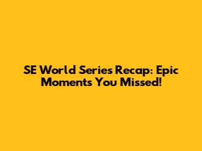 SE World Series Recap: Epic Moments You Missed!