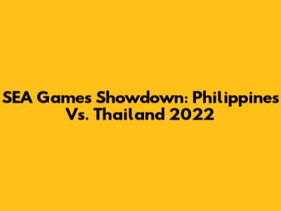 SEA Games Showdown: Philippines Vs. Thailand 2022