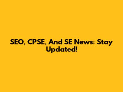 SEO, CPSE, And SE News: Stay Updated!