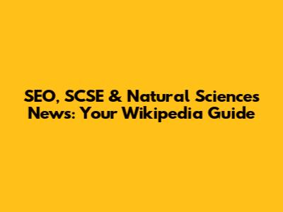 SEO, SCSE & Natural Sciences News: Your Wikipedia Guide