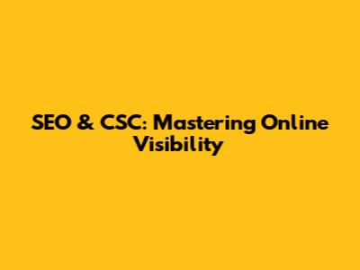 SEO & CSC: Mastering Online Visibility