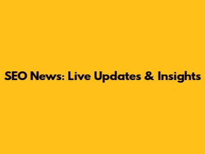 SEO News: Live Updates & Insights