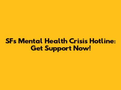 SF's Mental Health Crisis Hotline: Get Support Now!
