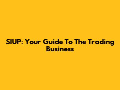 SIUP: Your Guide To The Trading Business