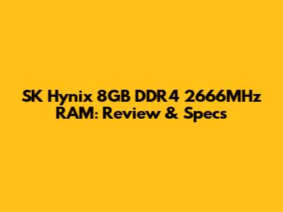 SK Hynix 8GB DDR4 2666MHz RAM: Review & Specs
