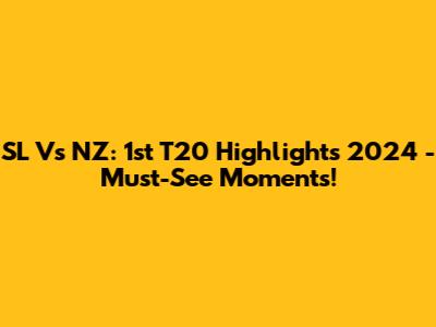 SL Vs NZ: 1st T20 Highlights 2024 - Must-See Moments!