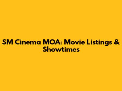 SM Cinema MOA: Movie Listings & Showtimes