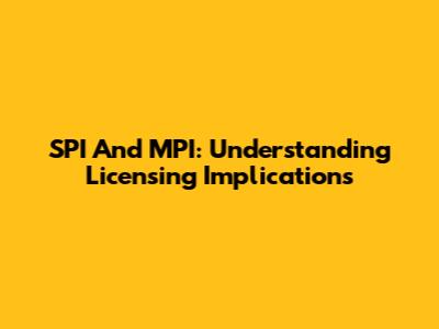 SPI And MPI: Understanding Licensing Implications