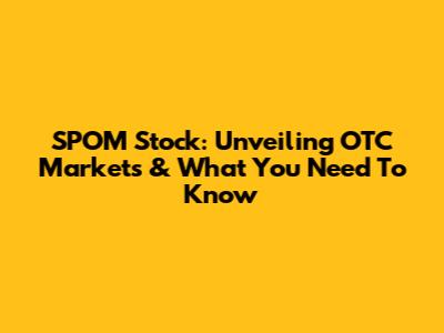 SPOM Stock: Unveiling OTC Markets & What You Need To Know