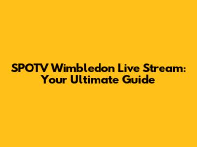 SPOTV Wimbledon Live Stream: Your Ultimate Guide