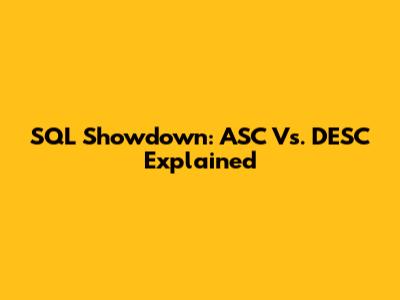 SQL Showdown: ASC Vs. DESC Explained