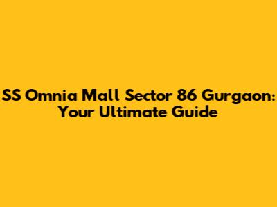 SS Omnia Mall Sector 86 Gurgaon: Your Ultimate Guide