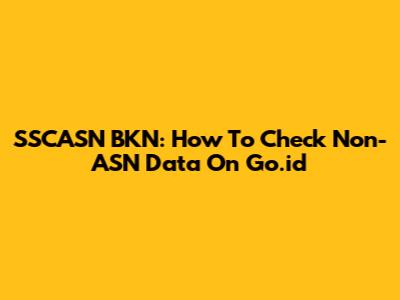 SSCASN BKN: How To Check Non-ASN Data On Go.id