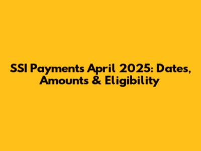 SSI Payments April 2025: Dates, Amounts & Eligibility