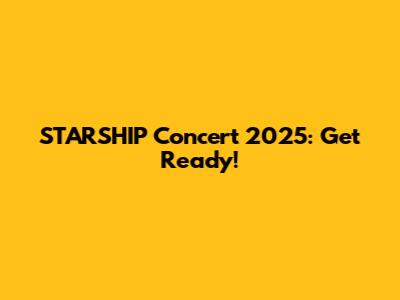 STARSHIP Concert 2025: Get Ready!