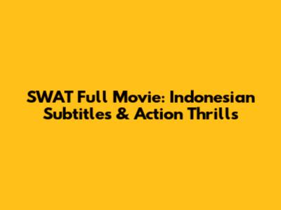 SWAT Full Movie: Indonesian Subtitles & Action Thrills