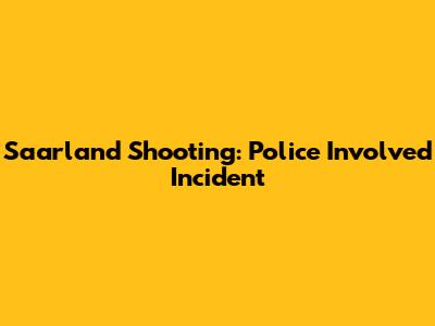 Saarland Shooting: Police Involved Incident