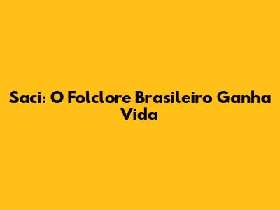 Saci: O Folclore Brasileiro Ganha Vida