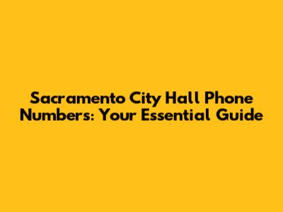 Sacramento City Hall Phone Numbers: Your Essential Guide