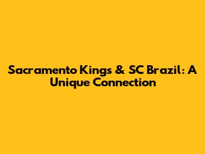 Sacramento Kings & SC Brazil: A Unique Connection