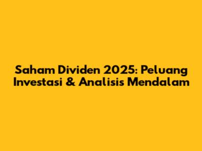 Saham Dividen 2025: Peluang Investasi & Analisis Mendalam