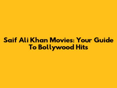 Saif Ali Khan Movies: Your Guide To Bollywood Hits