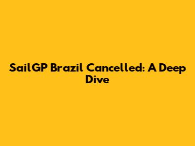 SailGP Brazil Cancelled: A Deep Dive