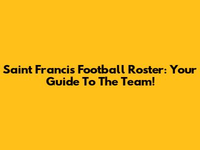 Saint Francis Football Roster: Your Guide To The Team!