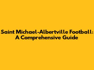 Saint Michael-Albertville Football: A Comprehensive Guide
