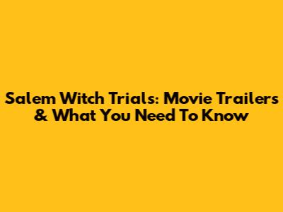 Salem Witch Trials: Movie Trailers & What You Need To Know