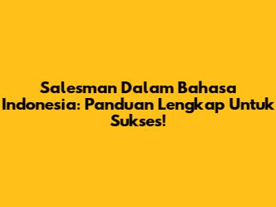 Salesman Dalam Bahasa Indonesia: Panduan Lengkap Untuk Sukses!