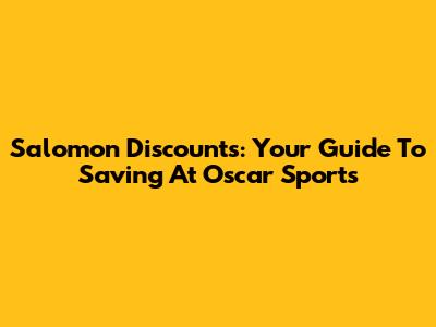 Salomon Discounts: Your Guide To Saving At Oscar Sports