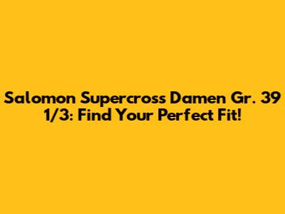 Salomon Supercross Damen Gr. 39 1/3: Find Your Perfect Fit!