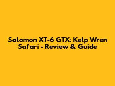 Salomon XT-6 GTX: Kelp Wren Safari - Review & Guide