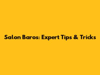Salon Baros: Expert Tips & Tricks
