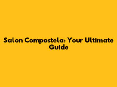 Salon Compostela: Your Ultimate Guide