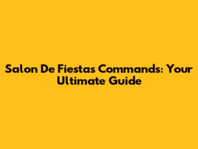 Salon De Fiestas Commands: Your Ultimate Guide