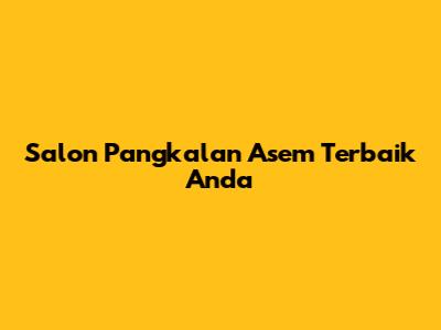 Salon Pangkalan Asem Terbaik Anda